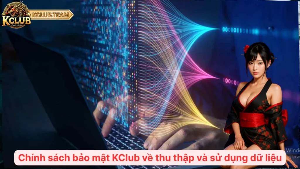Chính Sách Bảo Mật KClub – Cam Kết An Toàn 100% Mọi Dữ Liệu 1 Chính sách bảo mật KClub về thu thập và sử dụng dữ liệu