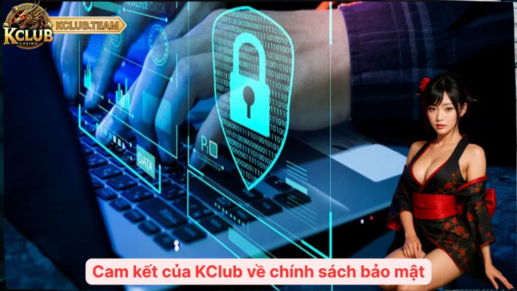 Chính Sách Bảo Mật KClub – Cam Kết An Toàn 100% Mọi Dữ Liệu 3 Cam kết của KClub về chính sách bảo mật