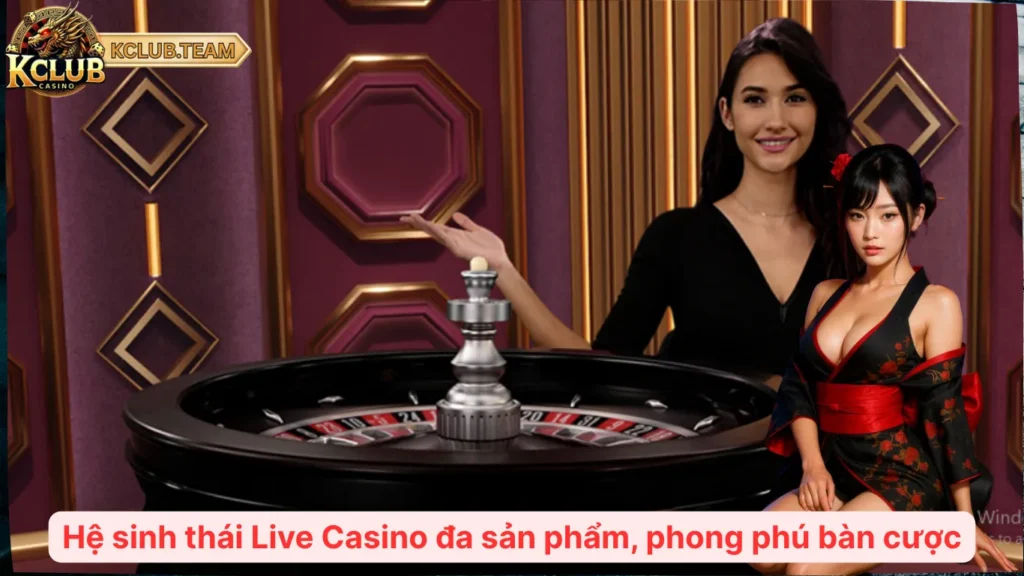 Hệ sinh thái Live Casino đa sản phẩm, phong phú bàn cược