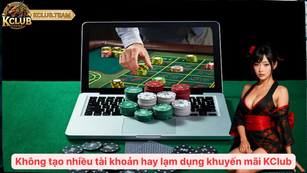 Không tạo nhiều tài khoản hay lạm dụng khuyến mãi KClub